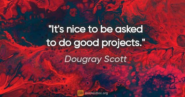 Dougray Scott quote: "It's nice to be asked to do good projects."