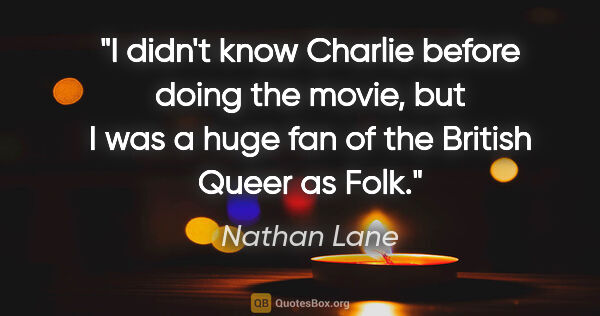 Nathan Lane quote: "I didn't know Charlie before doing the movie, but I was a huge..."