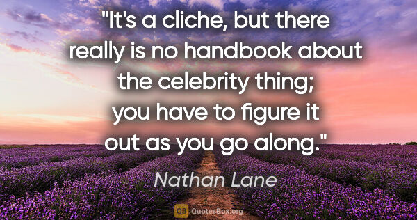 Nathan Lane quote: "It's a cliche, but there really is no handbook about the..."