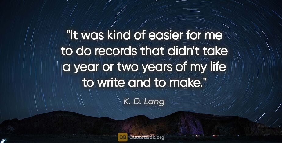 K. D. Lang quote: "It was kind of easier for me to do records that didn't take a..."