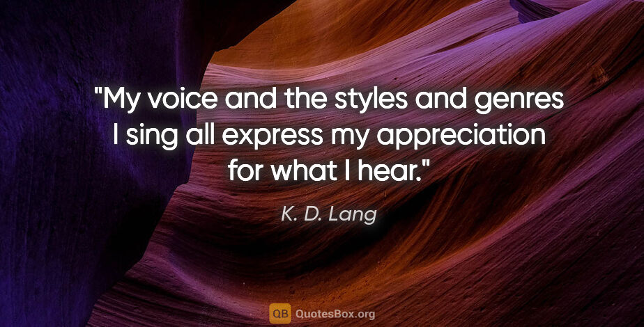 K. D. Lang quote: "My voice and the styles and genres I sing all express my..."