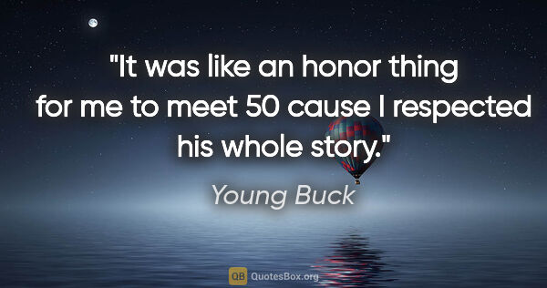 Young Buck quote: "It was like an honor thing for me to meet 50 cause I respected..."