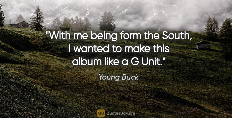 Young Buck quote: "With me being form the South, I wanted to make this album like..."