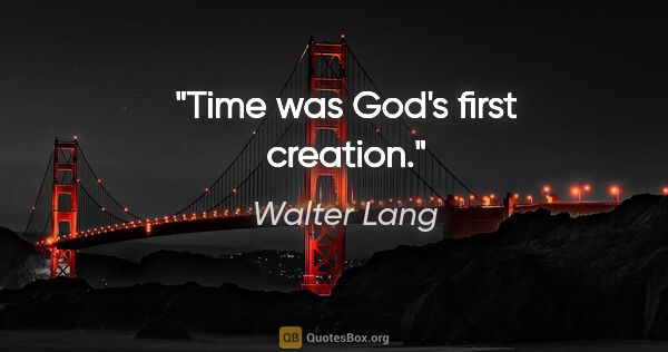 Walter Lang quote: "Time was God's first creation."