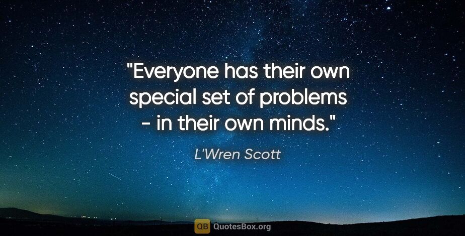 L'Wren Scott quote: "Everyone has their own special set of problems - in their own..."