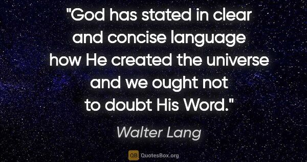 Walter Lang quote: "God has stated in clear and concise language how He created..."