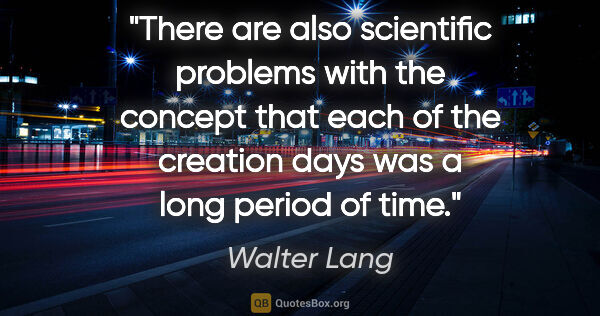 Walter Lang quote: "There are also scientific problems with the concept that each..."