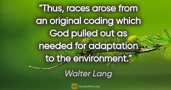 Walter Lang quote: "Thus, races arose from an original coding which God pulled out..."
