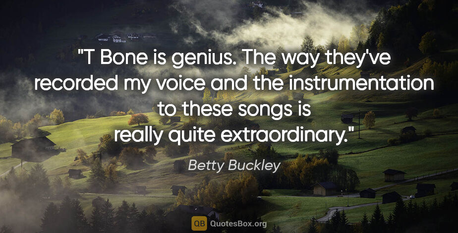 Betty Buckley quote: "T Bone is genius. The way they've recorded my voice and the..."