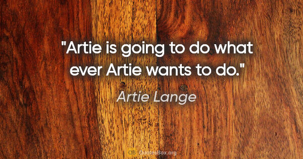 Artie Lange quote: "Artie is going to do what ever Artie wants to do."