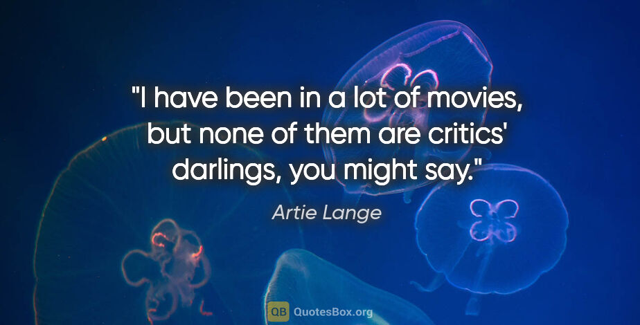 Artie Lange quote: "I have been in a lot of movies, but none of them are critics'..."
