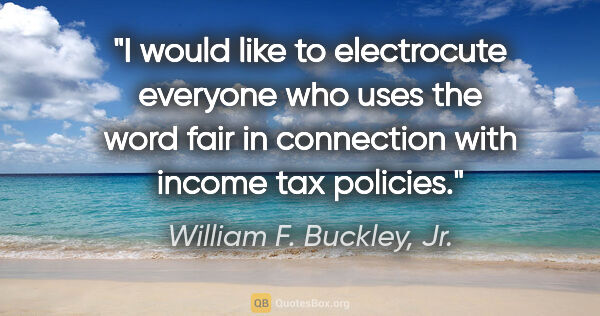 William F. Buckley, Jr. quote: "I would like to electrocute everyone who uses the word "fair"..."