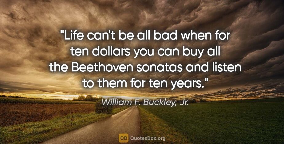 William F. Buckley, Jr. quote: "Life can't be all bad when for ten dollars you can buy all the..."