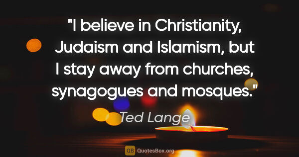 Ted Lange quote: "I believe in Christianity, Judaism and Islamism, but I stay..."