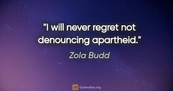 Zola Budd quote: "I will never regret not denouncing apartheid."