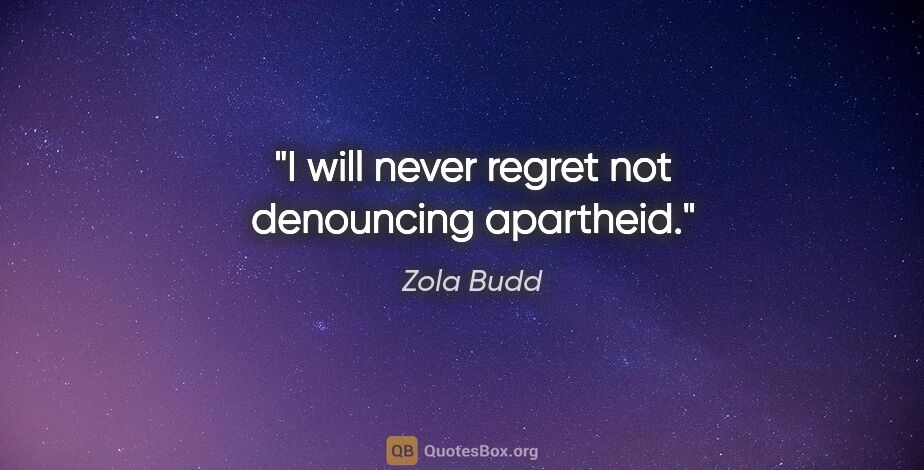Zola Budd quote: "I will never regret not denouncing apartheid."