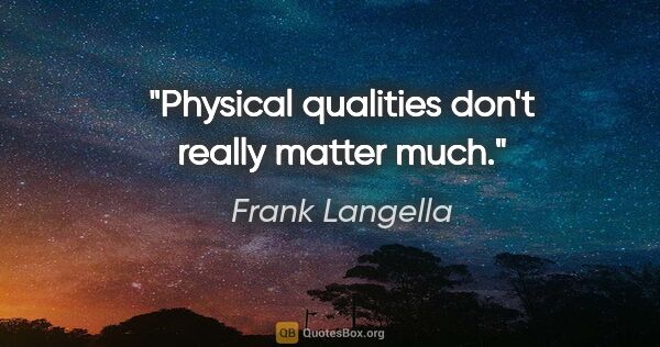 Frank Langella quote: "Physical qualities don't really matter much."