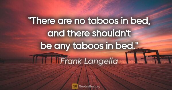 Frank Langella quote: "There are no taboos in bed, and there shouldn't be any taboos..."