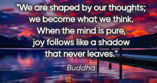 Buddha quote: "We are shaped by our thoughts; we become what we think. When..."