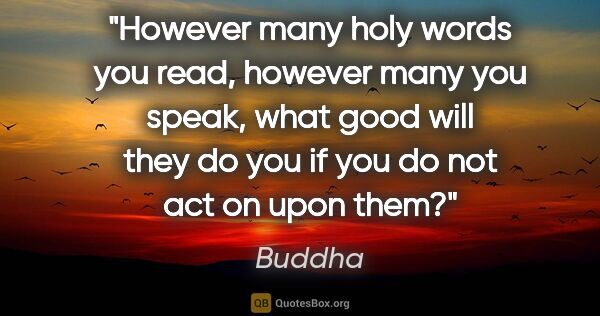 Buddha quote: "However many holy words you read, however many you speak, what..."