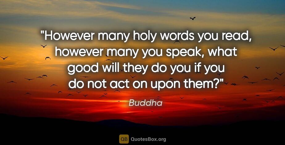 Buddha quote: "However many holy words you read, however many you speak, what..."