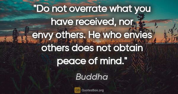 Buddha quote: "Do not overrate what you have received, nor envy others. He..."