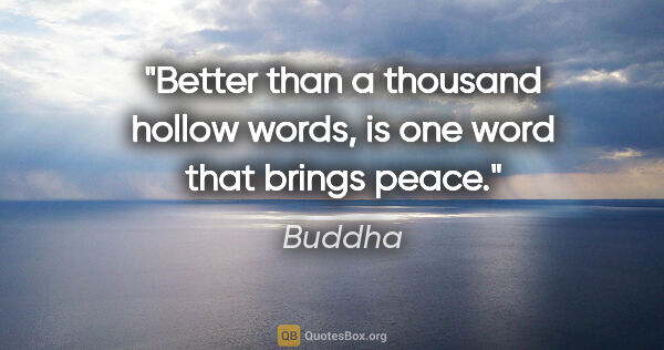 Buddha quote: "Better than a thousand hollow words, is one word that brings..."