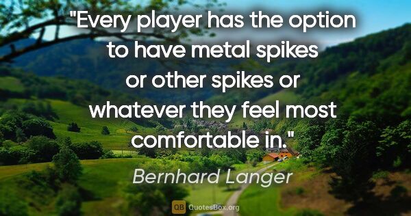 Bernhard Langer quote: "Every player has the option to have metal spikes or other..."