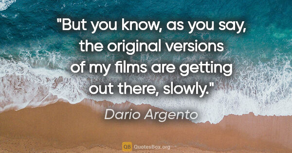 Dario Argento quote: "But you know, as you say, the original versions of my films..."