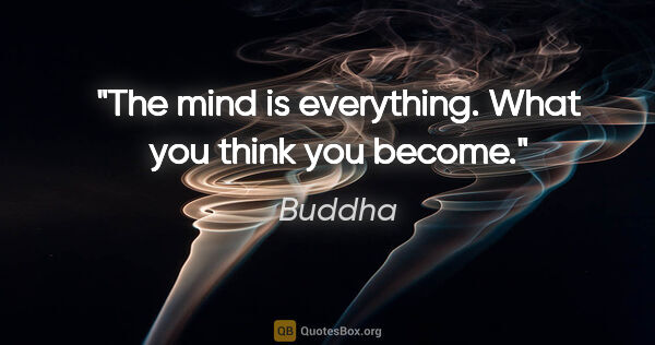 Buddha quote: "The mind is everything. What you think you become."