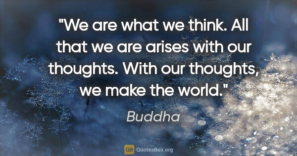Buddha quote: "We are what we think. All that we are arises with our..."
