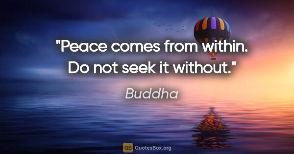 Buddha quote: "Peace comes from within. Do not seek it without."