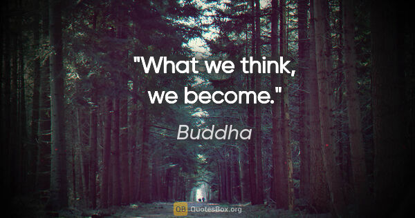 Buddha quote: "What we think, we become."