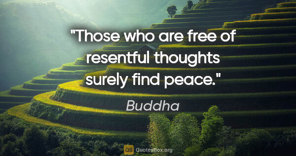 Buddha quote: "Those who are free of resentful thoughts surely find peace."
