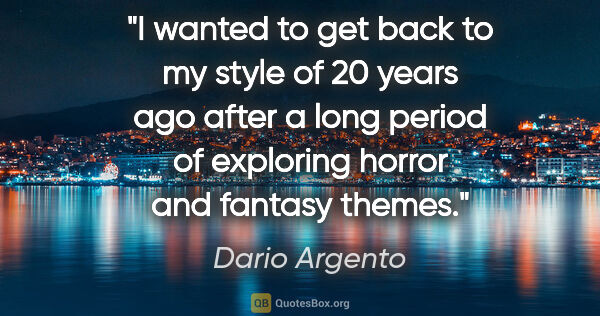 Dario Argento quote: "I wanted to get back to my style of 20 years ago after a long..."