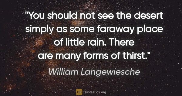 William Langewiesche quote: "You should not see the desert simply as some faraway place of..."