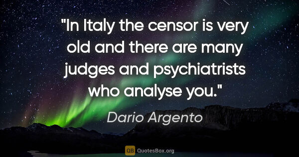 Dario Argento quote: "In Italy the censor is very old and there are many judges and..."
