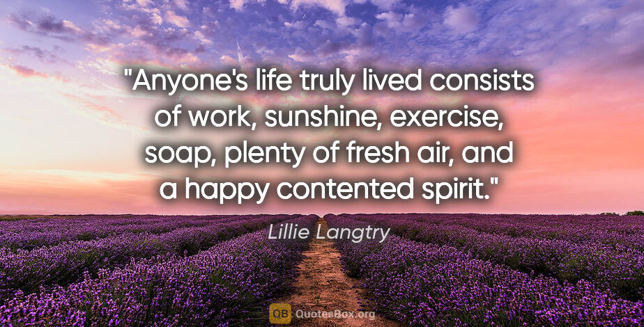 Lillie Langtry quote: "Anyone's life truly lived consists of work, sunshine,..."