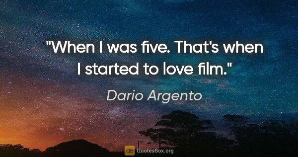 Dario Argento quote: "When I was five. That's when I started to love film."