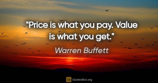 Warren Buffett quote: "Price is what you pay. Value is what you get."