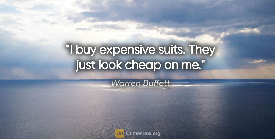 Warren Buffett quote: "I buy expensive suits. They just look cheap on me."