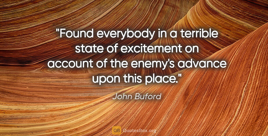 John Buford quote: "Found everybody in a terrible state of excitement on account..."