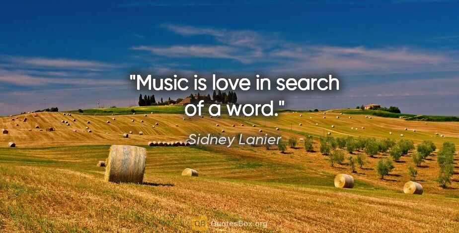 Sidney Lanier quote: "Music is love in search of a word."