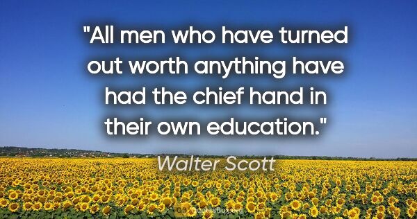 Walter Scott quote: "All men who have turned out worth anything have had the chief..."