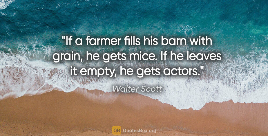 Walter Scott quote: "If a farmer fills his barn with grain, he gets mice. If he..."
