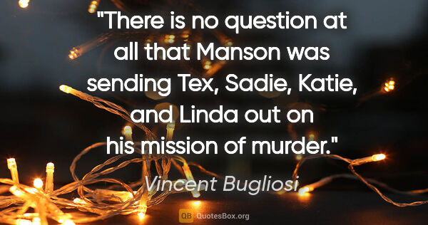 Vincent Bugliosi quote: "There is no question at all that Manson was sending Tex,..."