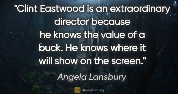 Angela Lansbury quote: "Clint Eastwood is an extraordinary director because he knows..."