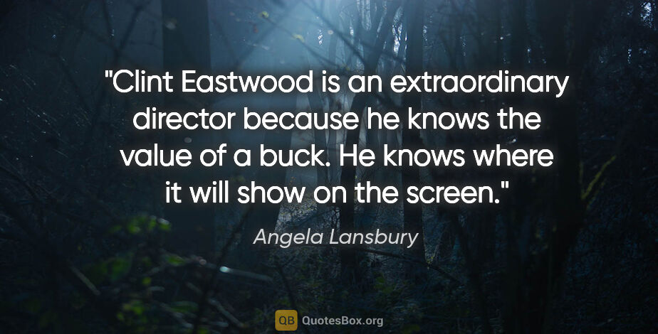 Angela Lansbury quote: "Clint Eastwood is an extraordinary director because he knows..."