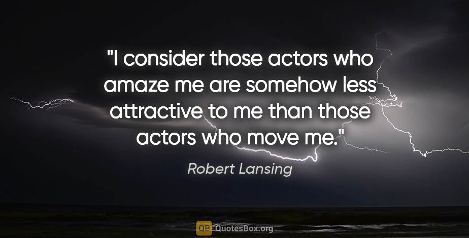 Robert Lansing quote: "I consider those actors who amaze me are somehow less..."