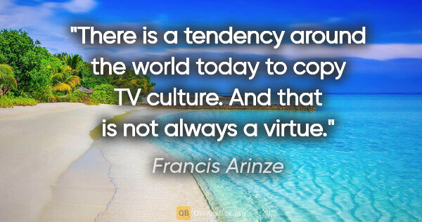 Francis Arinze quote: "There is a tendency around the world today to copy TV culture...."